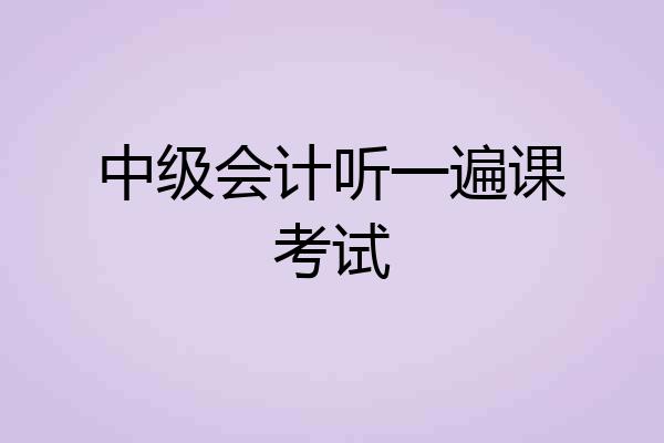 中级会计听一遍课考试