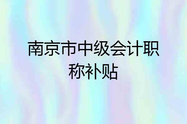 南京市中级会计职称补贴