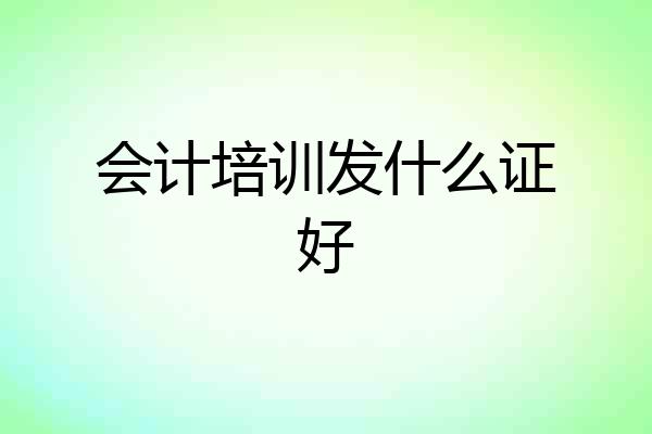 会计培训发什么证好