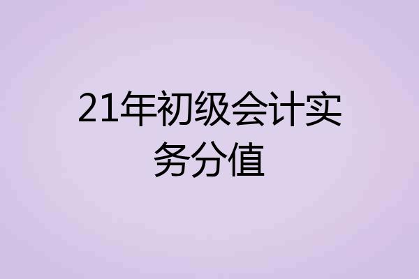 21年初级会计实务分值