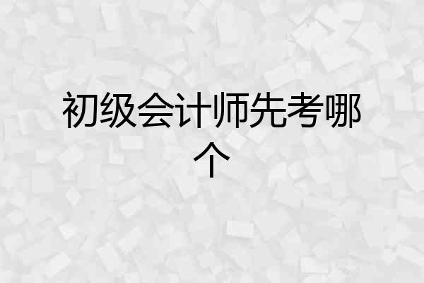 初级会计师先考哪个