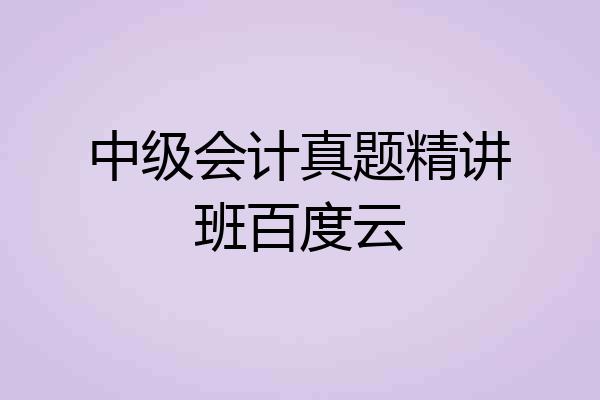 中级会计真题精讲班百度云