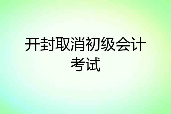 开封取消初级会计考试