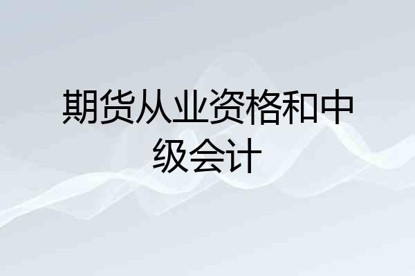 期货从业资格和中级会计