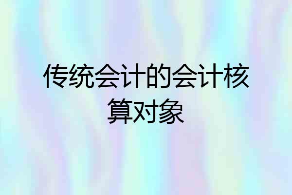 传统会计的会计核算对象