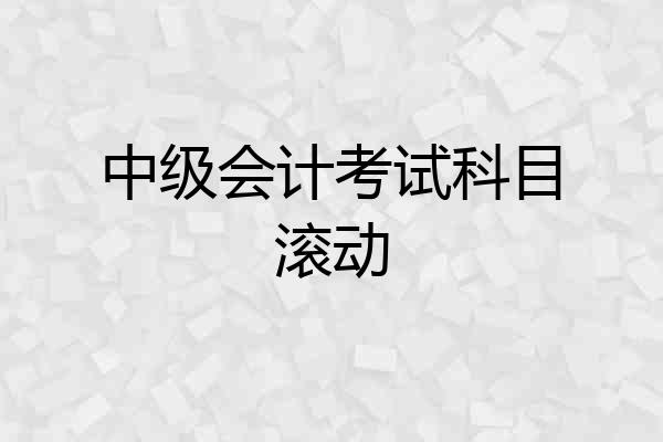 中级会计考试科目滚动