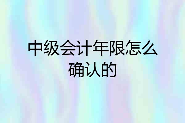中级会计年限怎么确认的
