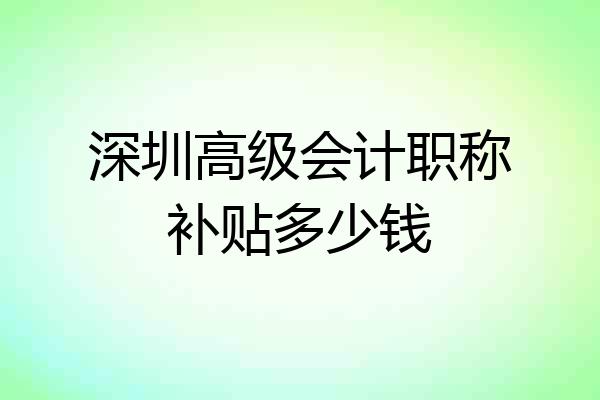 深圳高级会计职称补贴多少钱