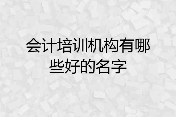 会计培训机构有哪些好的名字