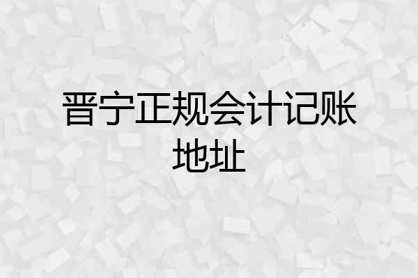 晋宁正规会计记账地址