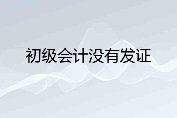 初级会计没有发证