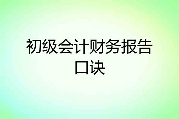 初级会计财务报告口诀
