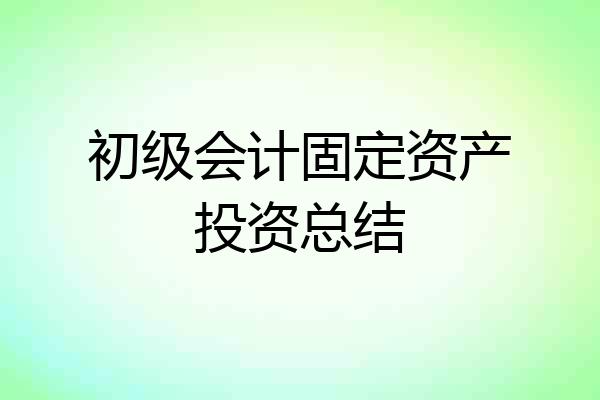 初级会计固定资产投资总结