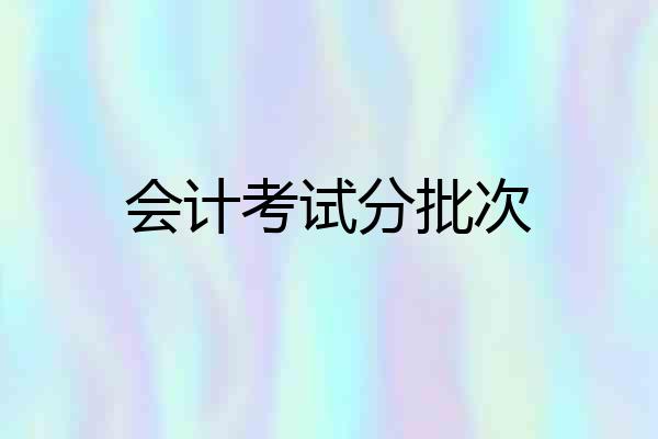 会计考试分批次