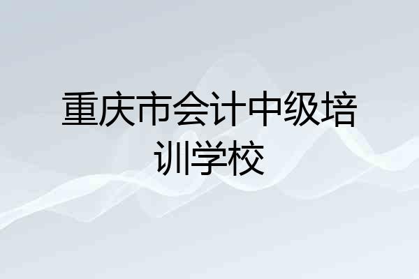 重庆市会计中级培训学校