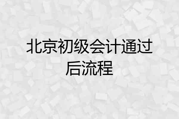 北京初级会计通过后流程