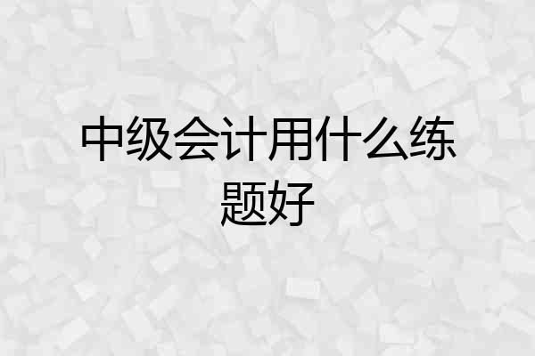 中级会计用什么练题好