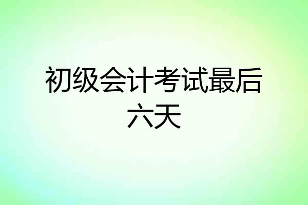 初级会计考试最后六天