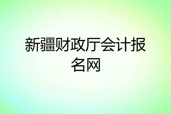 新疆财政厅会计报名网