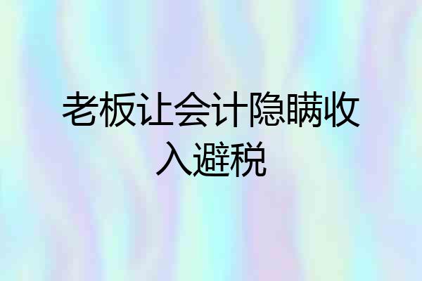 老板让会计隐瞒收入避税