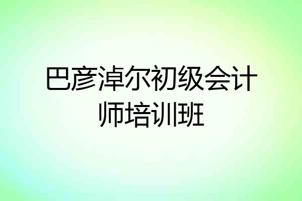 巴彦淖尔初级会计师培训班