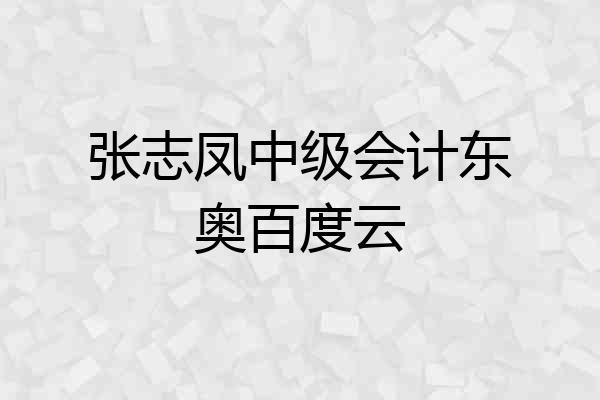 张志凤中级会计东奥百度云