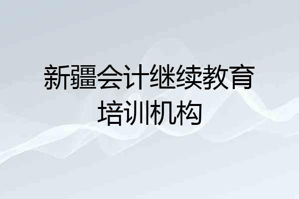 新疆会计继续教育培训机构