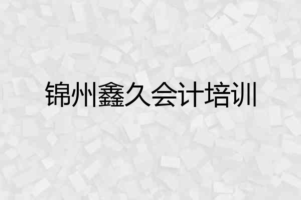 锦州鑫久会计培训