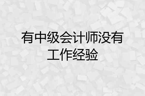 有中级会计师没有工作经验
