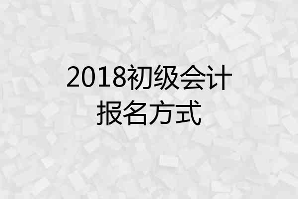 2018初级会计报名方式
