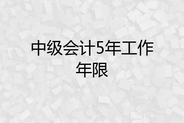 中级会计5年工作年限