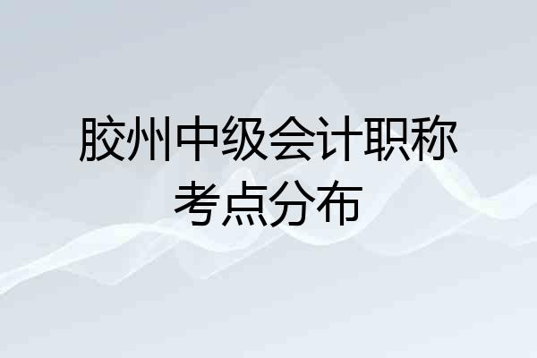 胶州中级会计职称考点分布