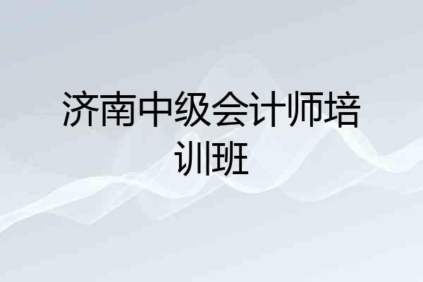 济南中级会计师培训班