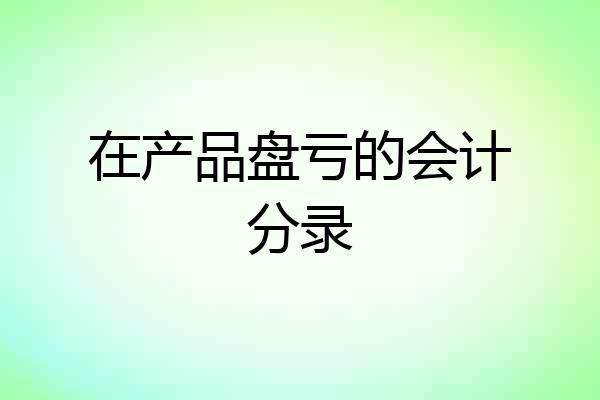 在产品盘亏的会计分录