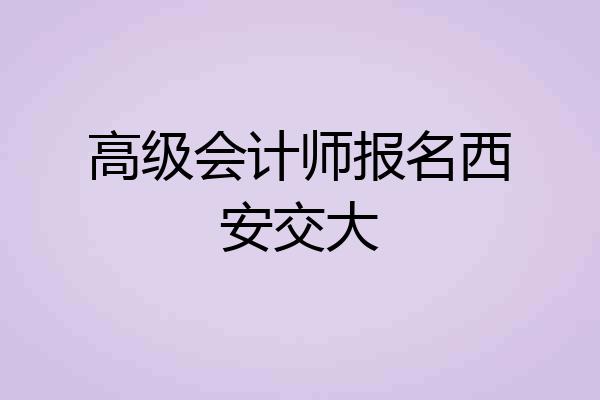 高级会计师报名西安交大