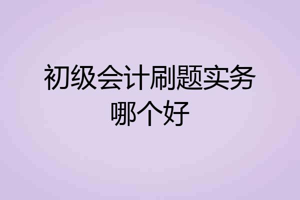 初级会计刷题实务哪个好
