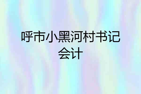 呼市小黑河村书记会计