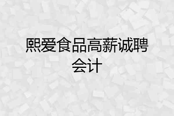 熙爱食品高薪诚聘会计