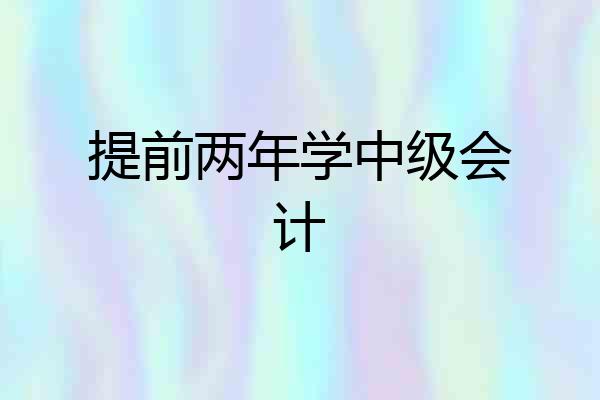 提前两年学中级会计
