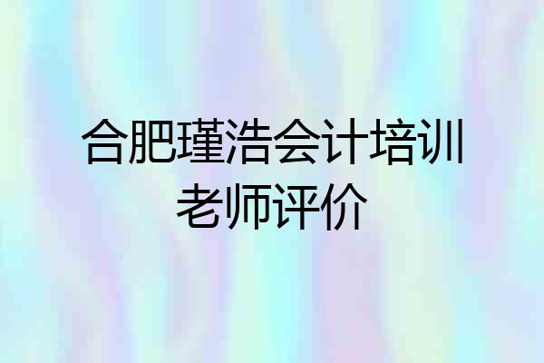合肥瑾浩会计培训老师评价