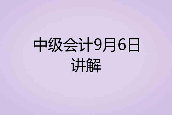 中级会计9月6日讲解
