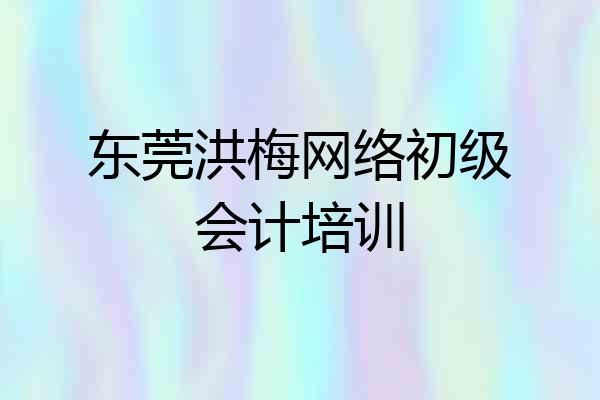东莞洪梅网络初级会计培训