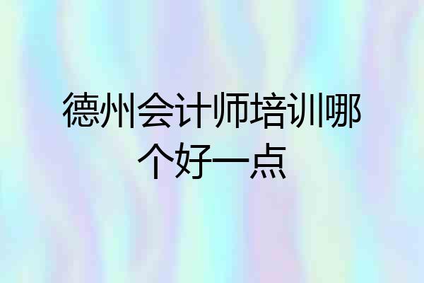 德州会计师培训哪个好一点