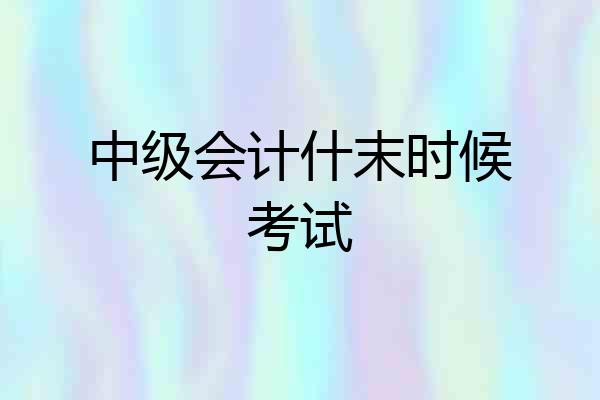 中级会计什末时候考试