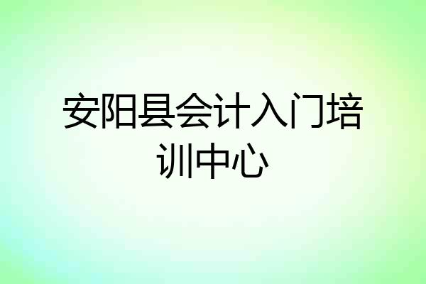 安阳县会计入门培训中心