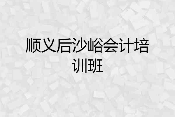 顺义后沙峪会计培训班