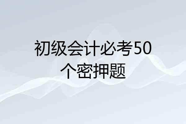 初级会计必考50个密押题