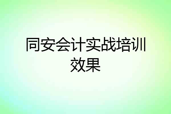 同安会计实战培训效果