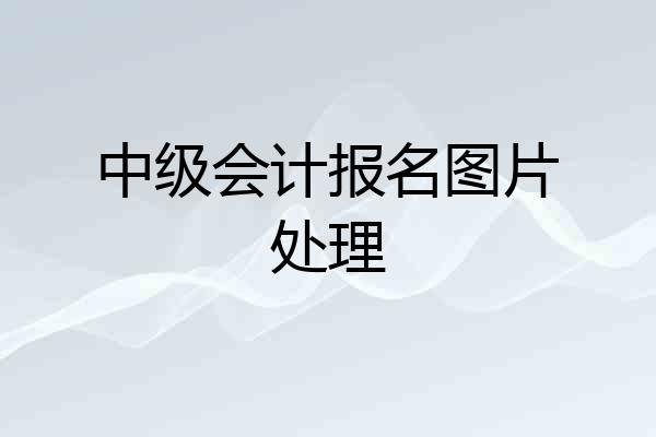 中级会计报名图片处理