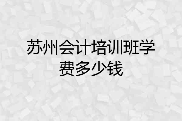 苏州会计培训班学费多少钱